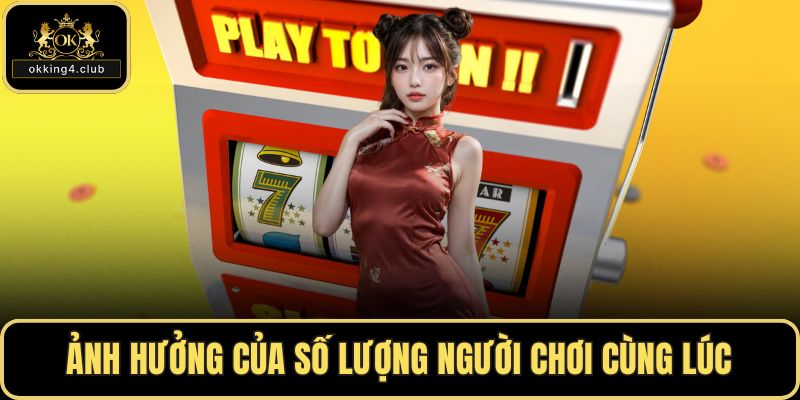 Ảnh hưởng của số lượng người chơi cùng lúc