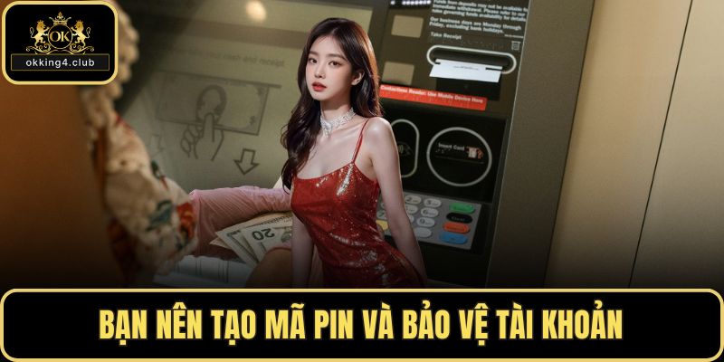 Bạn nên tạo mã PIN và bảo vệ tài khoản