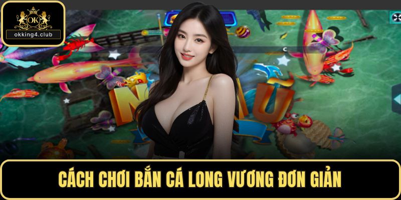 Cách chơi bắn cá Long Vương đơn giản