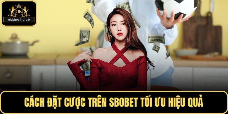 Cách đặt cược trên SBOBET tối ưu hiệu quả