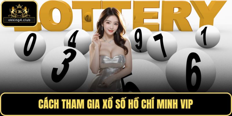 Cách tham gia xổ số Hồ Chí Minh VIP