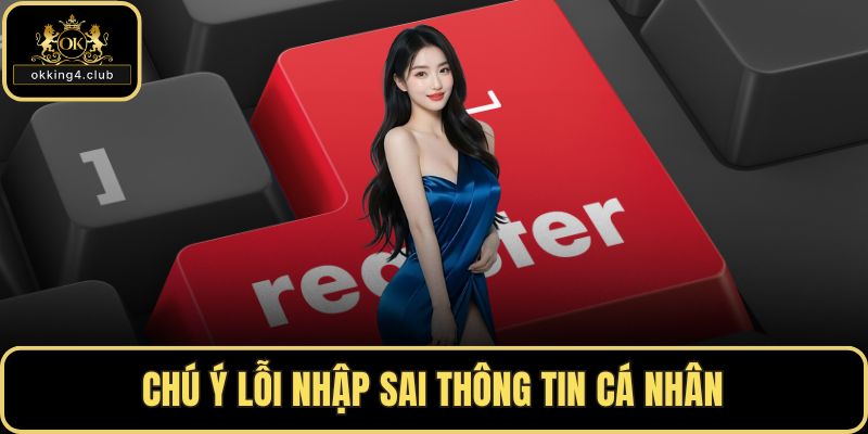 Chú ý lỗi nhập sai thông tin cá nhân