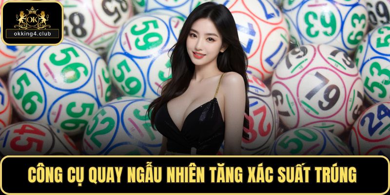 Công cụ quay ngẫu nhiên tăng xác suất trúng