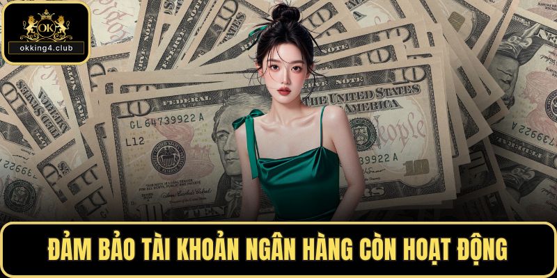 Đảm bảo tài khoản ngân hàng còn hoạt động