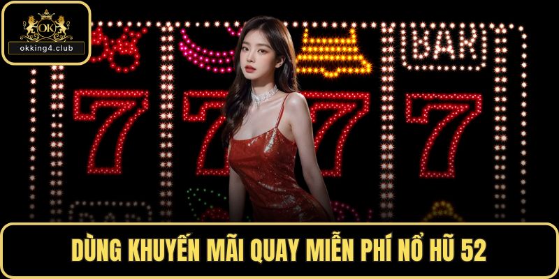 Dùng khuyến mãi quay miễn phí nổ hũ 52