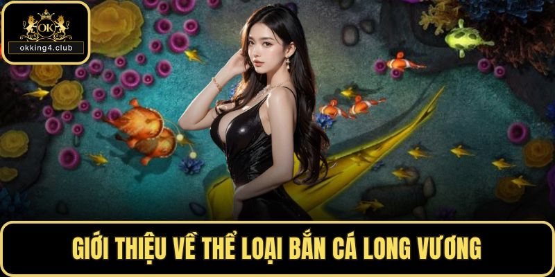 Giới thiệu về thể loại bắn cá Long Vương