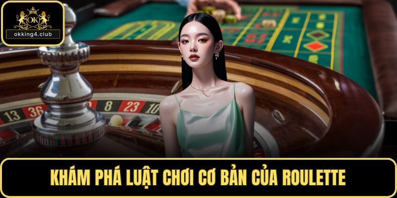 Khám phá luật chơi cơ bản của roulette