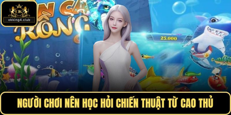 Người chơi nên học hỏi chiến thuật từ cao thủ