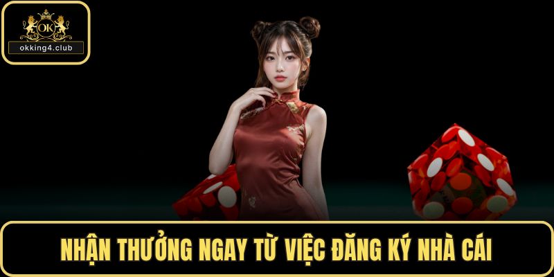 Nhận thưởng ngay từ việc đăng ký nhà cái