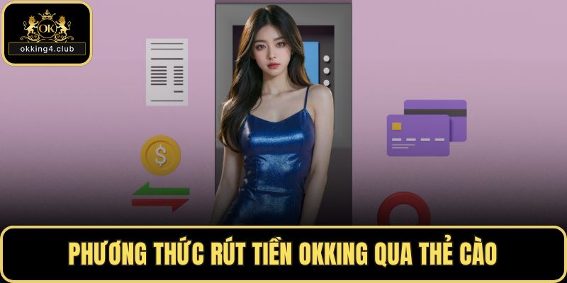 Phương thức rút tiền OKKING qua thẻ cào