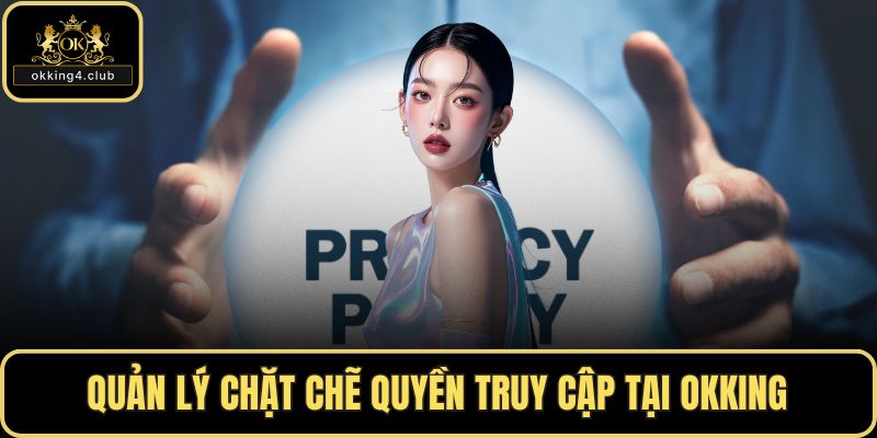 Quản lý chặt chẽ quyền truy cập tại OKKING