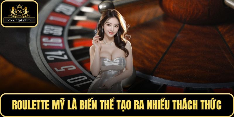 Roulette Mỹ là biến thể tạo ra nhiều thách thức