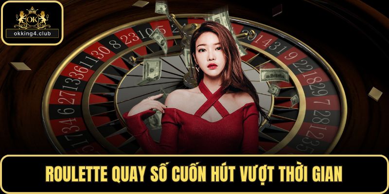 Roulette quay số cuốn hút vượt thời gian