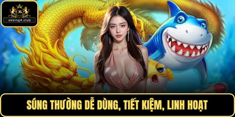 Súng thường dễ dùng, tiết kiệm, linh hoạt