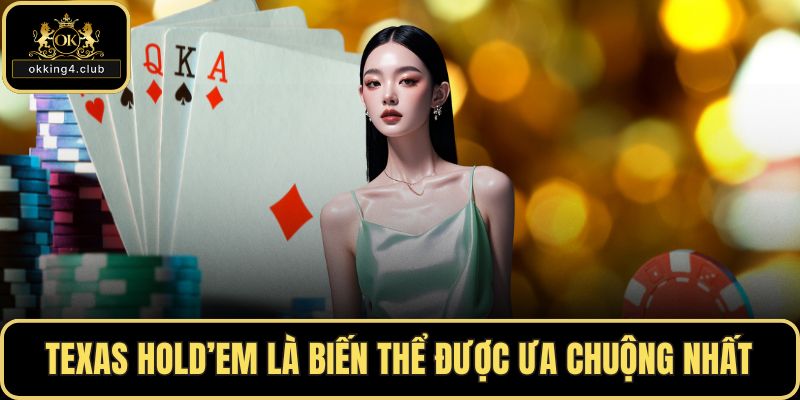 Texas Hold’em là biến thể được ưa chuộng nhất