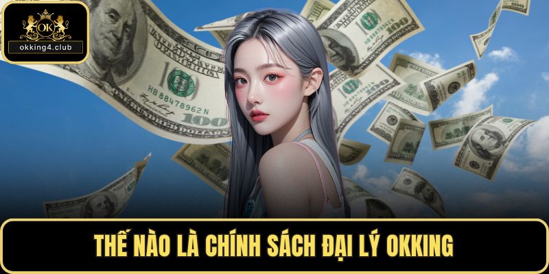 Thế nào là chính sách đại lý OKKING