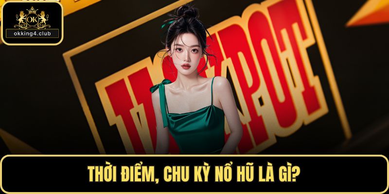 Thời điểm, chu kỳ nổ hũ là gì?