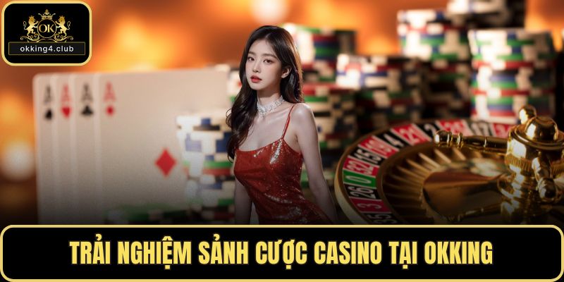Trải nghiệm sảnh cược casino tại OKKING
