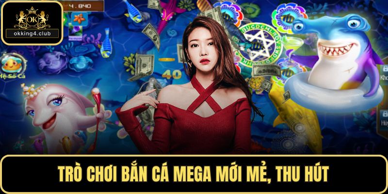 Trò chơi bắn cá mega mới mẻ, thu hút