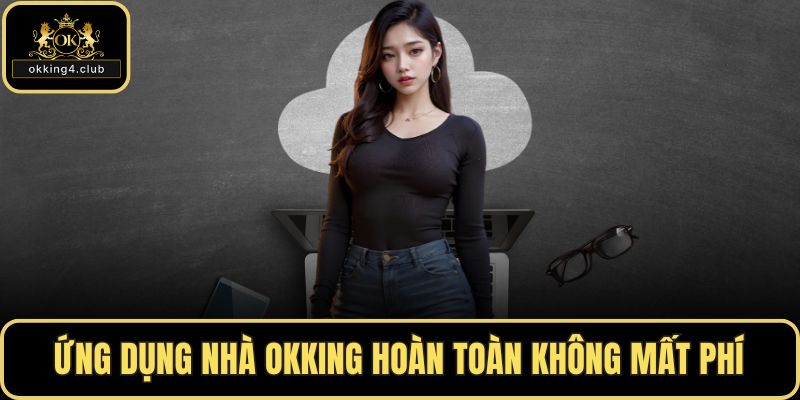 Ứng dụng nhà OKKING hoàn toàn không mất phí