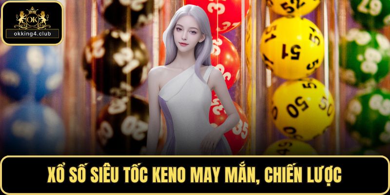 Xổ số siêu tốc Keno may mắn, chiến lược